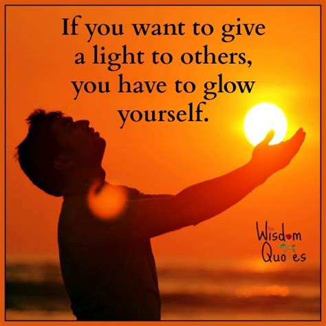 If You Want To Give A Light To Others You Have To Glow Yourself