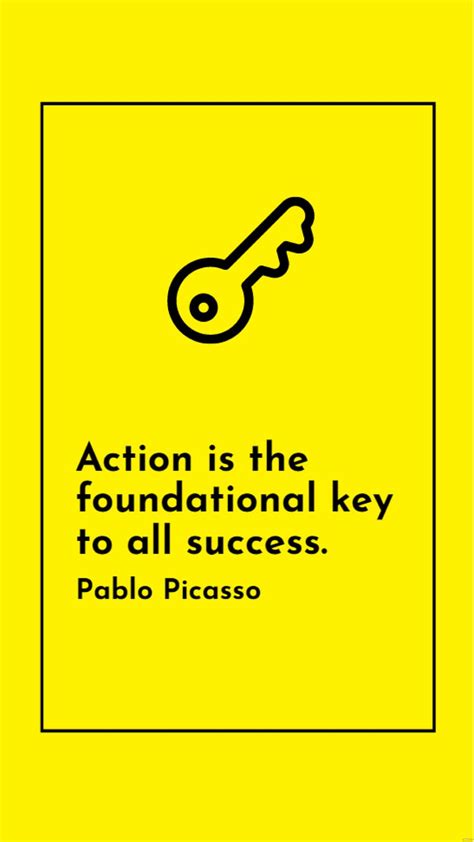 Pablo Picasso Action Is The Foundational Key To All Success In 