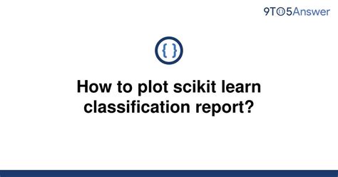 Solved How To Plot Scikit Learn Classification Report To Answer