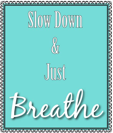 slow down and just Breathe. personal mantra. | Great words, Personal mantras, Personal mantra
