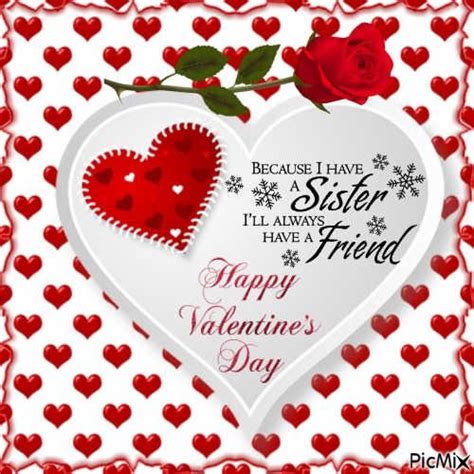 But, the valentine messages for sister that you send her in the valentine's day card you make for her will let her know that no matter what, you will always love her. Because I Have A Sister, Ill Always Have A Friend. Happy Valentine's Day Pictures, Photos, and ...