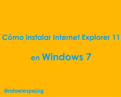 Cómo Instalar Internet Explorer 11 En Windows 7 Rafael Espejo