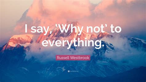 Russell Westbrook Quote I Say ‘why Not To Everything 12