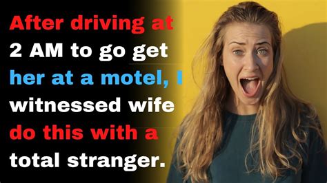 After Driving At Am To Go Get Her At A Motel I Witnessed Wife Do
