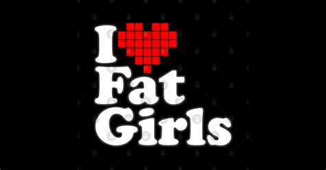 I Love Fat Girls Fat Girls Pin Teepublic