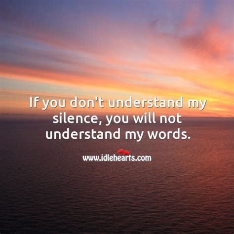 If You Dont Understand My Silence You Will Not Understand My Words