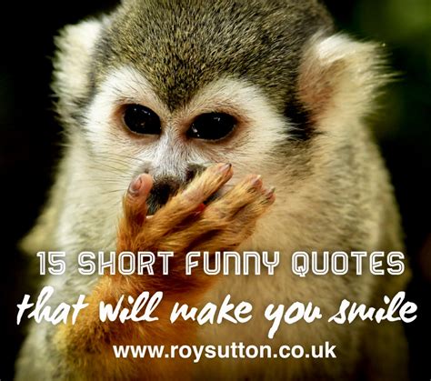 These knock knock jokes will not only help in making the woman you are trying to impress laugh but. 15 short funny quotes that will make you smile - Roy Sutton