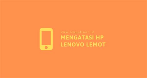 Kadang ketika bermain game malah keluar sendiri, force close dan sering tidak menanggapi dan akhirnya hp menjadi sangat lemot karena pemakaian ram berlebihan. Cara Ampuh Mengatasi HP Lenovo Lemot / Hang