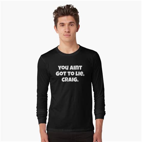 You Aint Got To Lie Craig Friday Quote T Shirt By Everything Shop