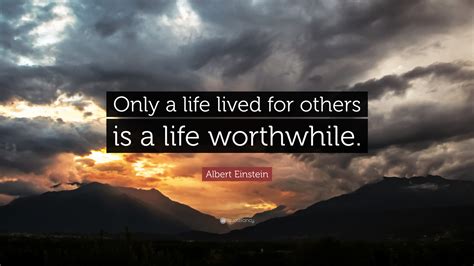 Albert Einstein Quote: “Only a life lived for others is a life worthwhile.”