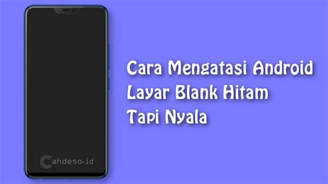 Cara Mengatasi Android Layar Blank Hitam dan Penyebabnya