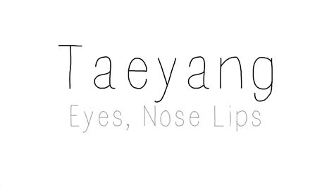 Produced by dee.p (kor), bekuh boom & teddy park. Taeyang - Eyes, Nose, Lips Hangul/ Romanized/ English ...