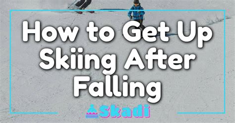 How To Get Up Skiing After Falling Your Handy Guide For Quick Recovery