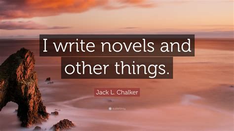 Jack L Chalker Quote “i Write Novels And Other Things”