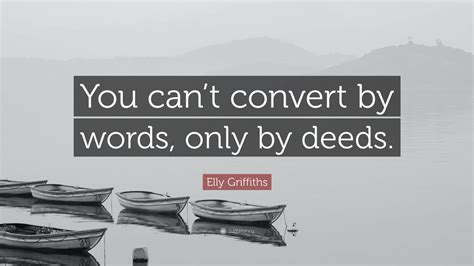 Elly Griffiths Quote You Cant Convert By Words Only By Deeds