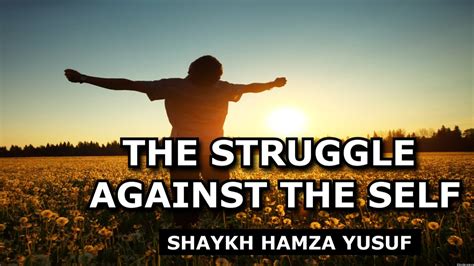 The Struggle Against The Self Shaykh Hamza Yusuf Youtube