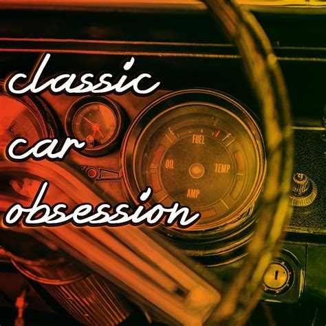 The Classic Car Obsession
