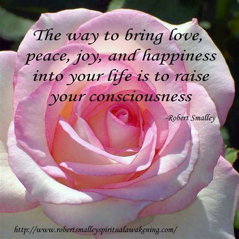 The Way To Bring Love Peace Joy And Happiness Into Your Life Is To