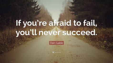 This is a quote by dan gable. Dan Gable Quote: "If you're afraid to fail, you'll never succeed." (9 wallpapers) - Quotefancy