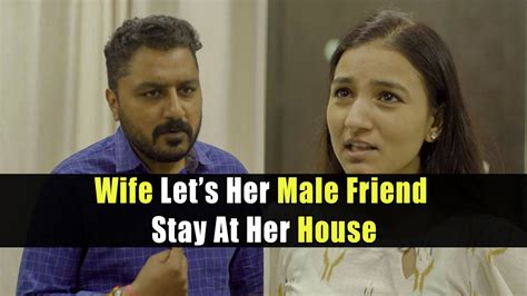 wife let s her male friend stay at her house youtube