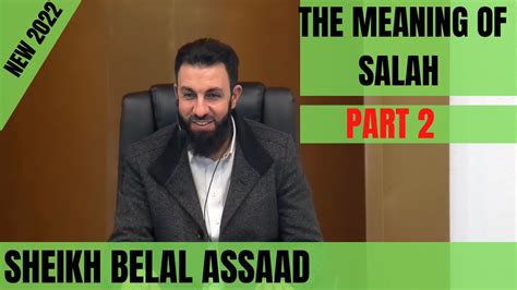 Sheikh Belal Assaad The Meaning Of Salah Prayer Part 2 New 2022