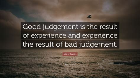 Mark Twain Quote “good Judgement Is The Result Of Experience And
