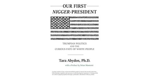 our first nigger president trumpian politics and the curious fate of white people by tara abydos