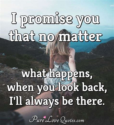 I Promise You No Matter What Happens When You Look Back Ill Always Be