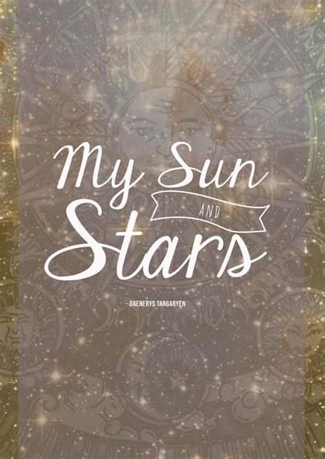 Said by khal drogo to daenerys targaryen, this quote is featured on the front of the glass. Moon of my life My Sun and Stars Game of by NorthernDaughters | Sun and stars