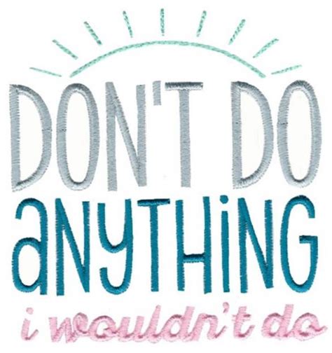 Dont Do Anything I Wouldnt Do Machine Embroidery Design Embroidery