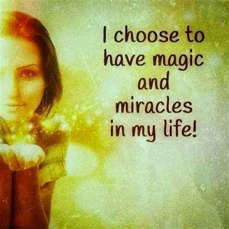 I Choose To Have Magic Miracles In My Life Quotes Miracles Sayings