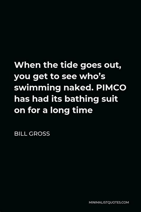 Bill Gross Quote When The Tide Goes Out You Get To See Who S Swimming Naked PIMCO Has Had Its