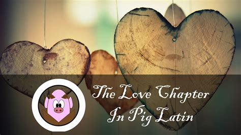 If i speak in the tongues 1 of men and of angels, but have not love, i am only a resounding gong or a clanging cymbal. Pig Latin Version of The Love Chapter 1 Corinthians 13:1 ...