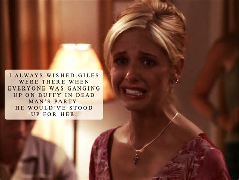 I Always Wished Giles Were There When Everyone Was Ganging Up On Buffy In Dead Mans Party He