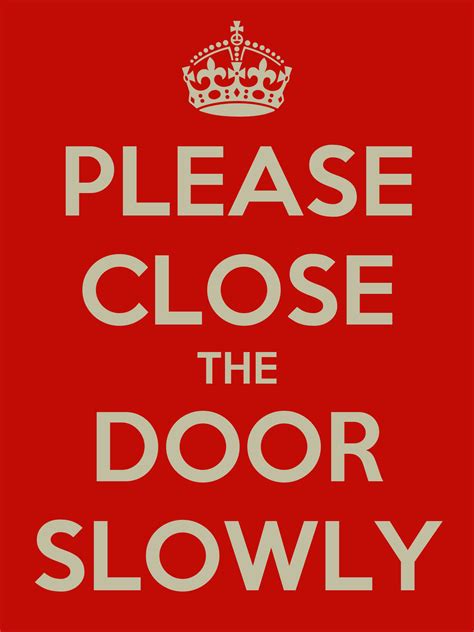 PLEASE CLOSE THE DOOR SLOWLY Poster | poedi | Keep Calm-o-Matic