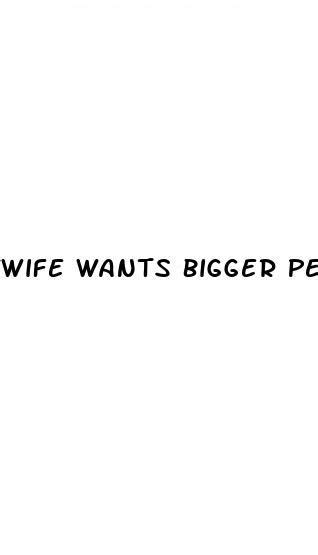 Wife Wants Bigger Penis Ecptote Website