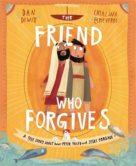 The Friend Who Forgives A True Story About How Peter Failed And Jesus