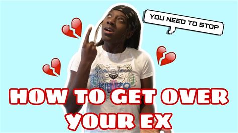 how to get over your ex part 1 youtube