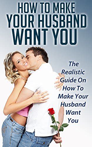 How To Make Your Husband Want You The Realistic Guide On How To Make