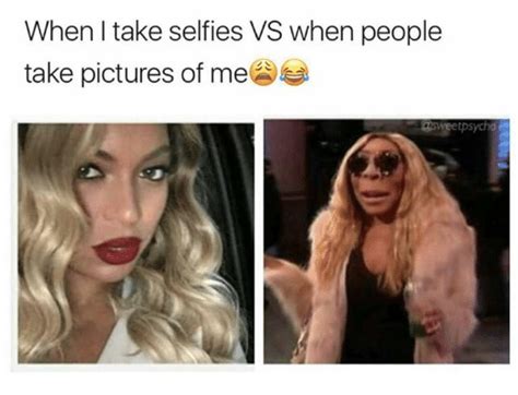 When I Take Selfies Vs When People Take Pictures Of Me Pictures Meme