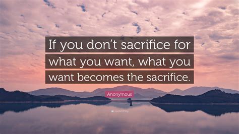 Anonymous Quote If You Dont Sacrifice For What You Want What You
