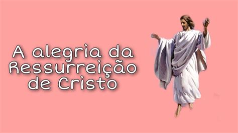 Que A Alegria Da Ressurreição