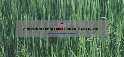 Whitewashing Your Red Brick Fireplace A Step By Step Guide Cozy By The Fire