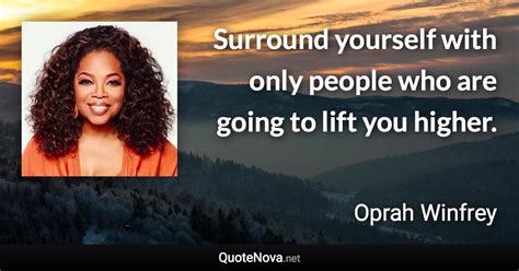 Oprah winfrey has not only experienced great success in the entertainment industry, she has also achieved unparalleled success in work and business. Surround yourself with only people who are going to lift ...