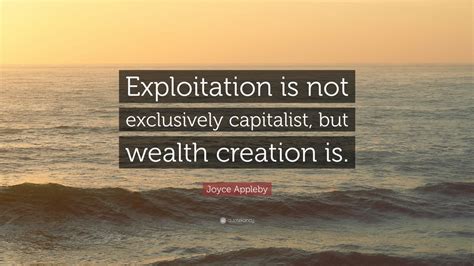 Joyce Appleby Quote Exploitation Is Not Exclusively Capitalist But