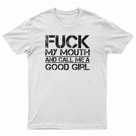 Fuck My Mouth And Call Me Good Girl T Shirt
