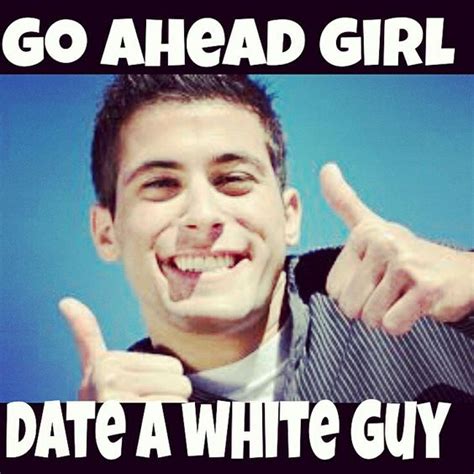 Interracial Love White Guys Lol Funny Memes Me Pinterest Guys