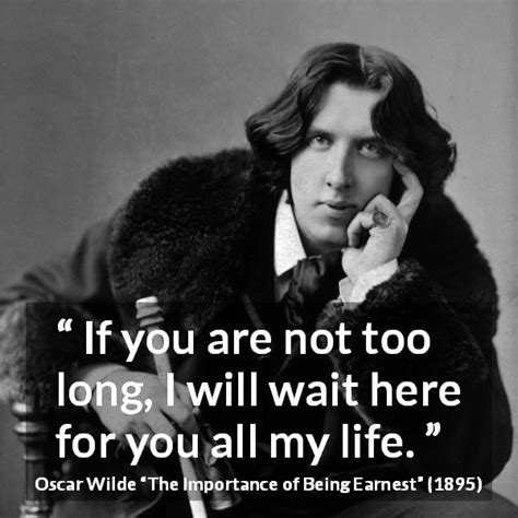 Oscar Wilde If You Are Not Too Long I Will Wait Here For
