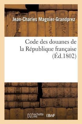 Code Des Douanes De La R Publique Fran Aise By Magnier Grandprez J C