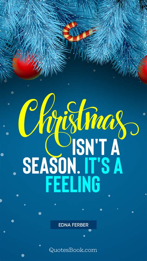 Christmas Isnt A Season Its A Feeling Quote By Edna Ferber